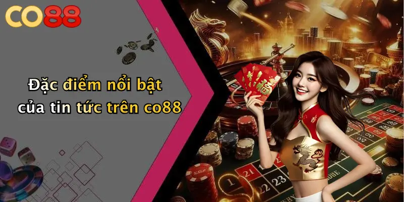 Đặc điểm nổi bật của tin tức trên co88