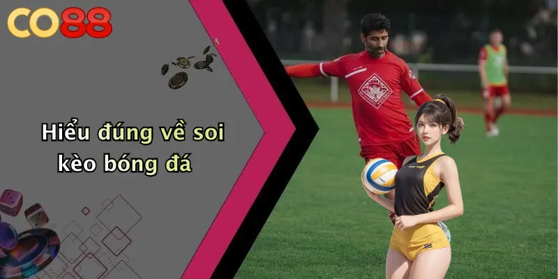 Hiểu đúng về soi kèo bóng đá