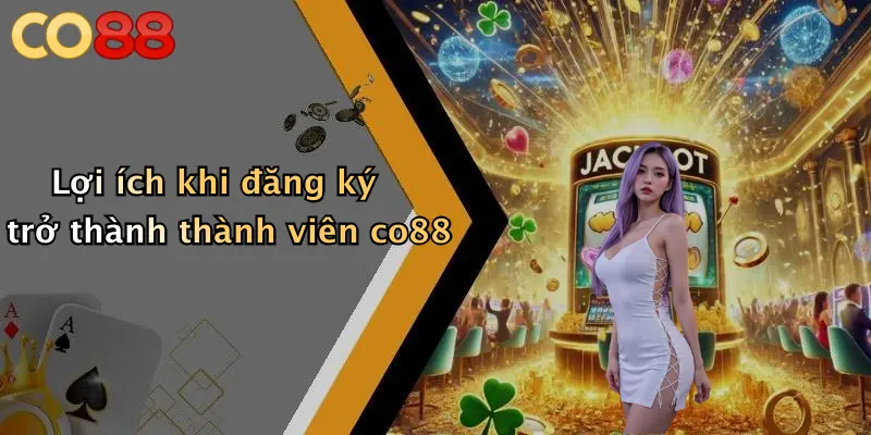 Lợi ích khi đăng ký trở thành thành viên co88