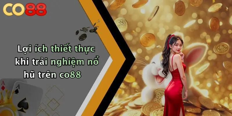 Lợi ích thiết thực khi trải nghiệm nổ hũ trên co88