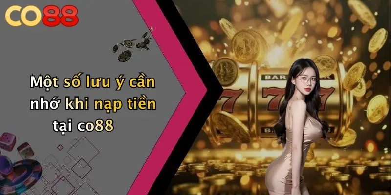 Một số lưu ý cần nhớ khi nạp tiền tại co88