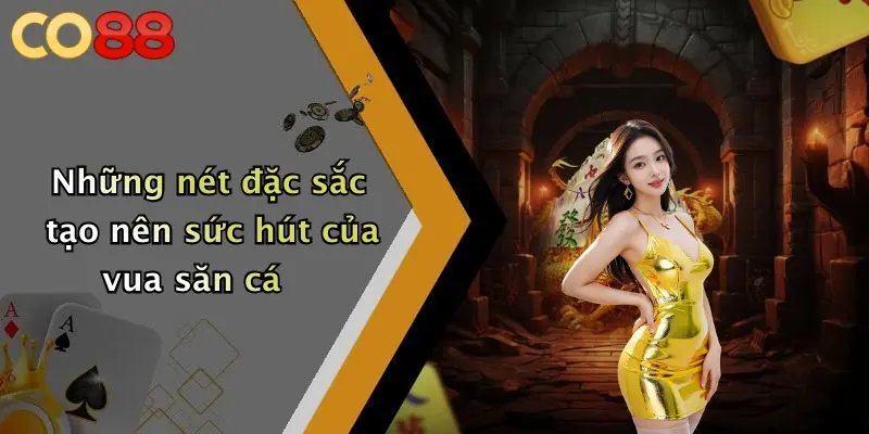 Những nét đặc sắc tạo nên sức hút của vua săn cá