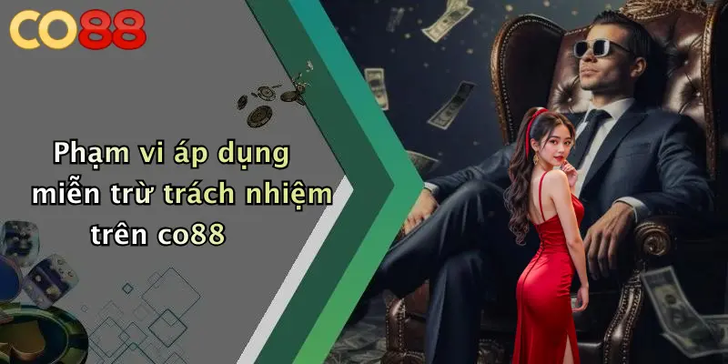 Phạm vi áp dụng miễn trừ trách nhiệm trên co88