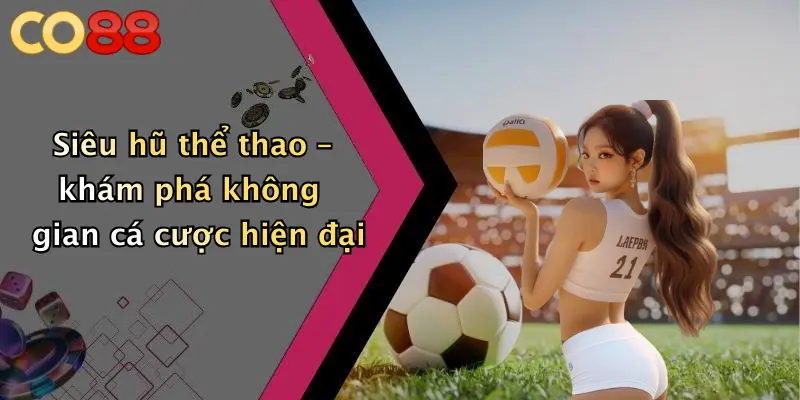 Siêu hũ thể thao – khám phá không gian cá cược hiện đại